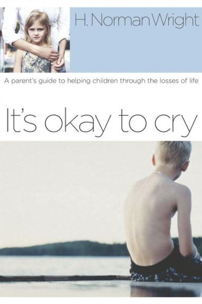 It's Okay to Cry: A Parent's Guide to Helping Children Through the Losses of Life - H Norman Wright - Bücher - Waterbrook Press (A Division of Random H - 9781578567591 - 22. Juni 2004