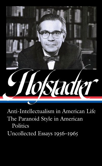 Cover for Richard Hofstadter · Richard Hofstadter: Anti-Intellectualism in American Life, The Paranoid Style in American Politics, Uncollected Essays 1956-1965 (LOA #330) (Hardcover Book) (2020)