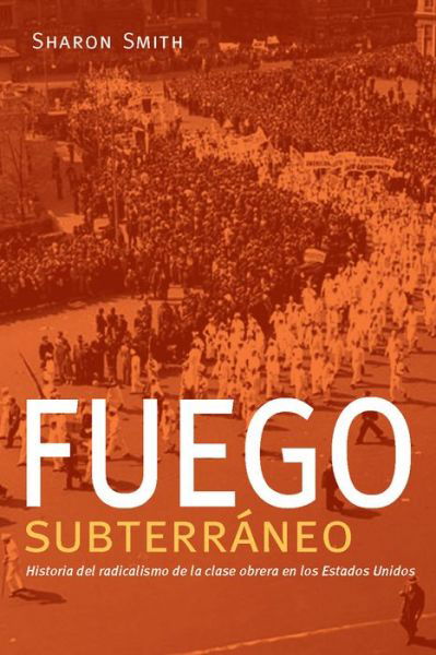 Fuego subterraneo: Historia del radicalismo de la clase obrera en los Estados Unidos - Sharon Smith - Bøker - Haymarket Books - 9781608468591 - 13. mars 2018