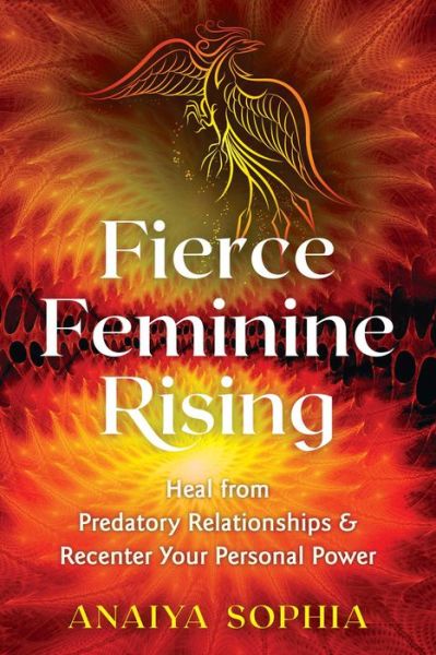 Cover for Anaiya Sophia · Fierce Feminine Rising: Heal from Predatory Relationships and Recenter Your Personal Power (Paperback Book) [size L] (2020)