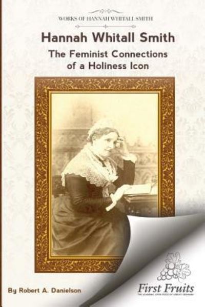 Cover for Robert A. Danielson · Hannah Whitall Smith The Feminist Connections of a Holiness Icon : Twenty Women Leaders of the 19th Century and Their Connections to Hannah Whitall Smith (Paperback Book) (2018)