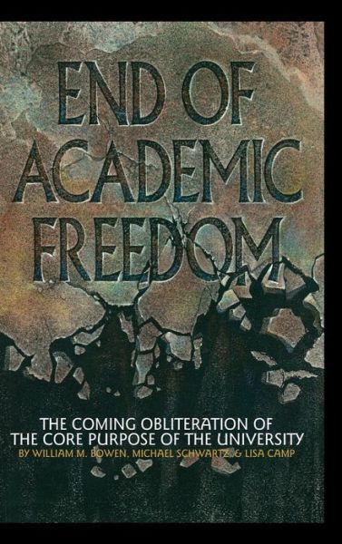 Cover for William M Bowen · End of Academic Freedom: the Coming Obliteration of the Core Purpose of the University (Hc) (Hardcover Book) (2014)