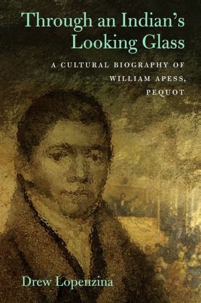 Cover for Drew Lopenzina · Through an Indian's Looking Glass: A Cultural Biography of William Apess, Pequot - Native Americans of the Northeast (Taschenbuch) (2017)