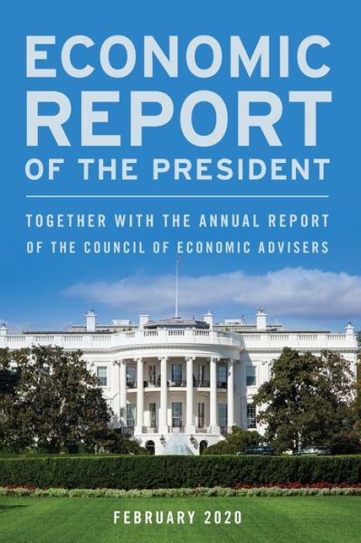 Economic Report of the President, February 2020: Together with the Annual Report of the Council of Economic Advisers - Executive Office of the President - Books - Rowman & Littlefield - 9781641434591 - June 1, 2020