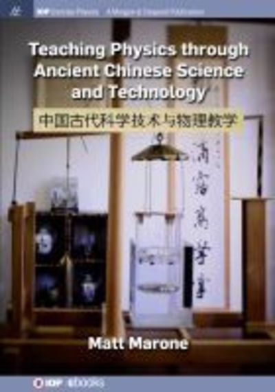 Teaching Physics through Ancient Chinese Science and Technology - IOP Concise Physics - Matt Marone - Books - Morgan & Claypool Publishers - 9781643274591 - July 30, 2019