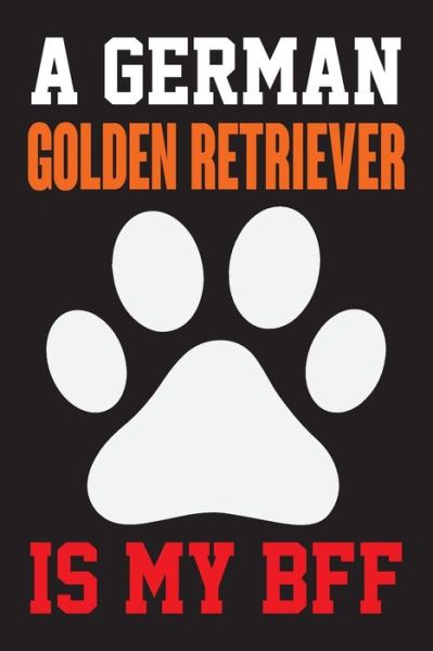 A German Golden Retriever is My Bff - Ataul Haque - Books - Independently Published - 9781655547591 - January 4, 2020