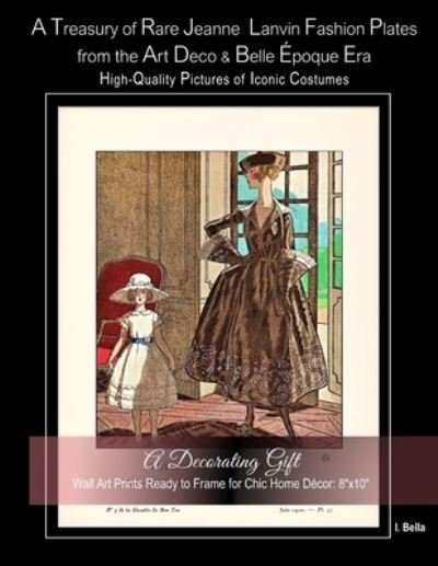 Cover for I Bella · A Treasury of Rare Jeanne Lanvin Fashion Plates from the Art Deco &amp; Belle Epoque Era, High-Quality Pictures of Iconic Costumes (Paperback Book) (2019)