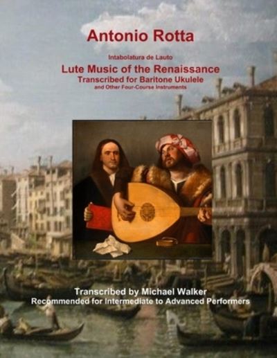 Cover for Michael Walker · Antonio Rotta Intabolatura de Lauto Lute Music of the Renaissance Transcribed for Baritone Ukulele and Other Four-Course Instruments (Paperback Book) (2020)