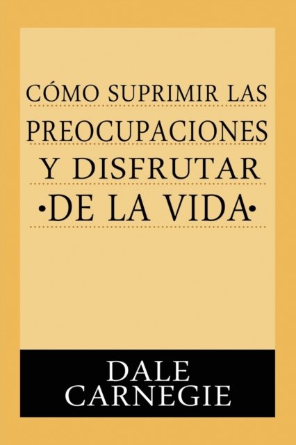 Cover for Dale Carnegie · Como Suprimir Preocupaciones Y Disfrutar de la Vida (Paperback Book) (2018)