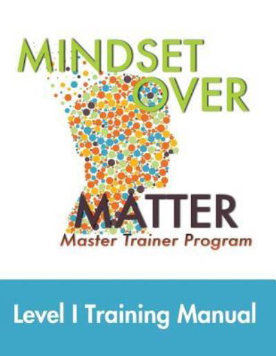 Mindset Over Matter : Master Trainer Program - Greg Justice - Böcker - Independently published - 9781729136591 - 22 oktober 2018