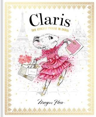 Cover for Megan Hess · Claris: The Chicest Mouse in Paris - Claris (Inbunden Bok) [First Edition, Hardback edition] (2018)