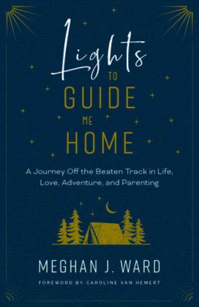 Cover for Meghan J. Ward · Lights to Guide Me Home: A Journey Off the Beaten Track in Life, Love, Adventure, and Parenting (Taschenbuch) [New edition] (2022)