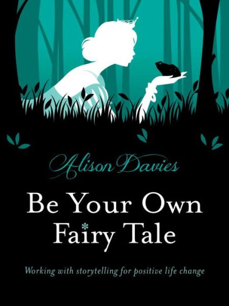 Be Your Own Fairy Tale: Unlock Your Future With Creative Exercises Inspired by Storytelling - Alison Davies - Książki - Watkins Media Limited - 9781780287591 - 15 października 2015