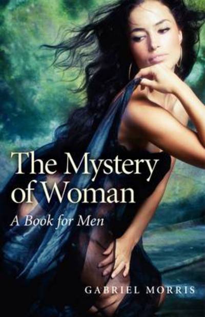 Mystery of Woman, The – A Book for Men - Gabriel Morris - Livres - Collective Ink - 9781780993591 - 28 septembre 2012