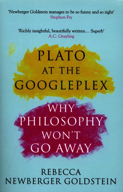 Cover for Newberger Goldstein, Rebecca (Author) · Plato at the Googleplex: Why Philosophy Won't Go Away (Paperback Book) [Main edition] (2015)