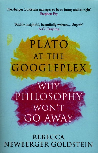 Cover for Newberger Goldstein, Rebecca (Author) · Plato at the Googleplex: Why Philosophy Won't Go Away (Taschenbuch) [Main edition] (2015)