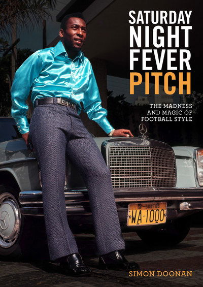 Saturday Night Fever Pitch: The Magic and Madness of Football Style - Simon Doonan - Książki - Laurence King Publishing - 9781786272591 - 1 czerwca 2018