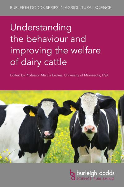 Understanding the Behaviour and Improving the Welfare of Dairy Cattle - Burleigh Dodds Series in Agricultural Science - Marcia Endres - Books - Burleigh Dodds Science Publishing Limite - 9781786764591 - February 23, 2021