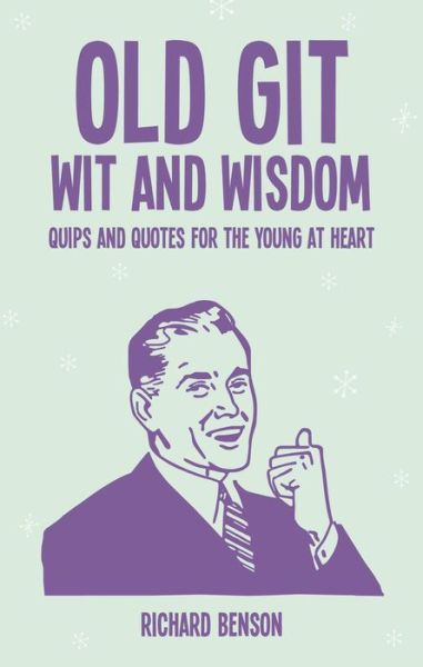 Cover for Richard Benson · Old Git Wit and Wisdom: Quips and Quotes for the Young at Heart (Hardcover Book) (2017)