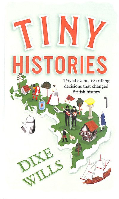 Cover for Dixe Wills · Tiny Histories: Trivial Events and Trifling Decisions that Changed British History (Taschenbuch) (2019)