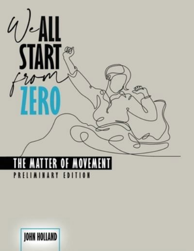 Cover for John Holland · We All Start From Zero, Preliminary Edition (Paperback Book) (2020)