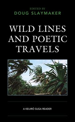 Cover for Takako Arai · Wild Lines and Poetic Travels: A Keijiro Suga Reader - New Studies in Modern Japan (Paperback Book) (2023)