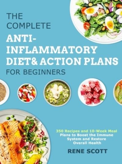 Cover for Rene Scott · The Complete Anti-Inflammatory Diet &amp; Action Plans for Beginners: 350 Recipes and 10-Week Meal Plans to Boost the Immune System and Restore Overall Health (Hardcover Book) (2020)