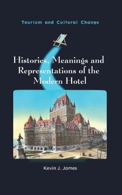 Cover for Kevin J. James · Histories, Meanings and Representations of the Modern Hotel - Tourism and Cultural Change (Hardcover Book) (2018)