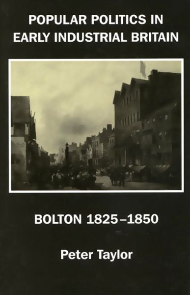 Popular Politics in Early Industrial Britain: Bolton, 1825-1850 - Peter Taylor - Books - Edinburgh University Press - 9781853310591 - 1995