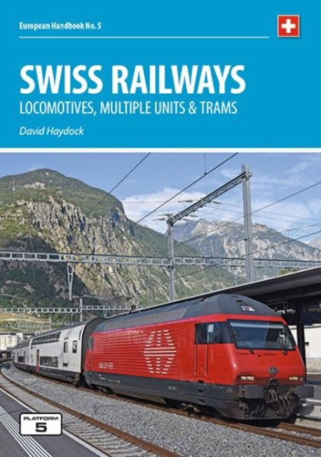 Swiss Railways 5th Edition: Locomotives, Multiple Units and Trams - European Handbooks - David Haydock - Books - Platform 5 Publishing Ltd - 9781909431591 - April 29, 2024
