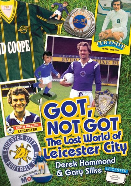 Cover for Derek Hammond · Got, Not Got: Leicester City: The Lost World of Leicester City (Hardcover Book) (2014)