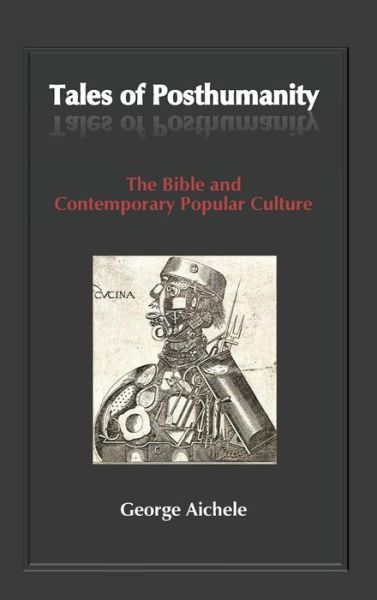 Cover for George Aichele · Tales of Posthumanity: the Bible and Contemporary Popular Culture (Hardcover Book) (2014)