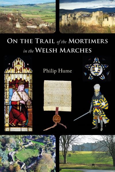 Cover for Philip Hume · On the Trail of the Mortimers in the Welsh Marches: Earls of March, Lords of Wigmore and Ludlow - the story of a dynasty and the places that give an insight into their lives (Taschenbuch) [2 New edition] (2022)