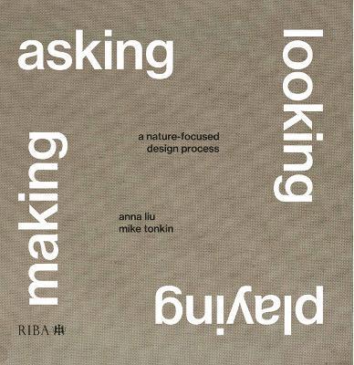 Asking, Looking, Playing, Making: A nature-focused design process - Mike Tonkin - Books - RIBA Publishing - 9781915722591 - April 1, 2025