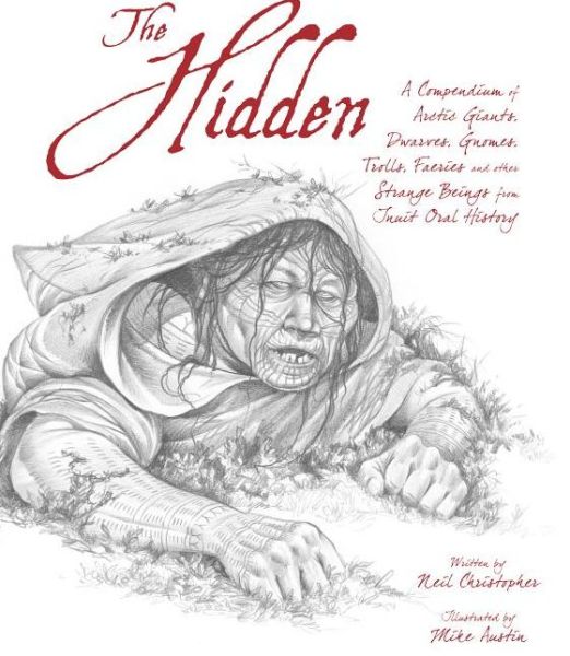 Cover for Neil Christopher · The Hidden: A Compendium of Arctic Giants, Dwarves, Gnomes, Trolls, Faeries and Other Strange Beings from Inuit Oral History (Hardcover Book) [English edition] (2014)