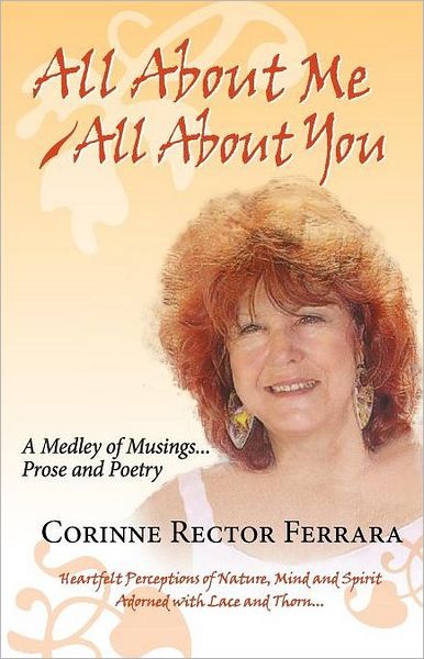All About Me - All About You, a Medley of Musings, Prose and Poetry - Corinne Rector Ferrara - Books - The Peppertree Press - 9781936343591 - August 1, 2011