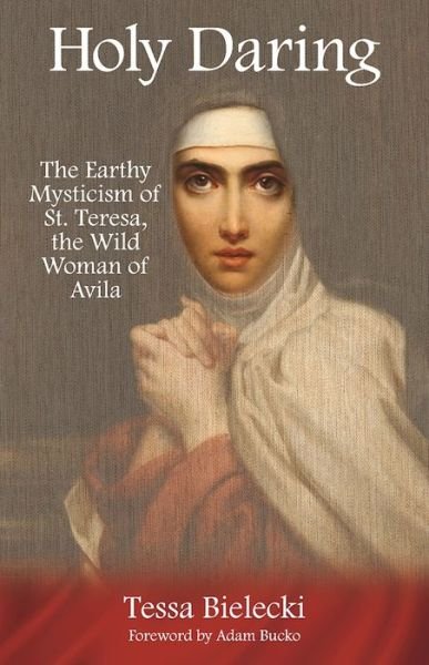 Cover for Tessa Bielecki · Holy Daring: The Earthy Mysticism of St. Teresa, the Wild Woman of Avila (Paperback Book) [Revised edition] (2016)