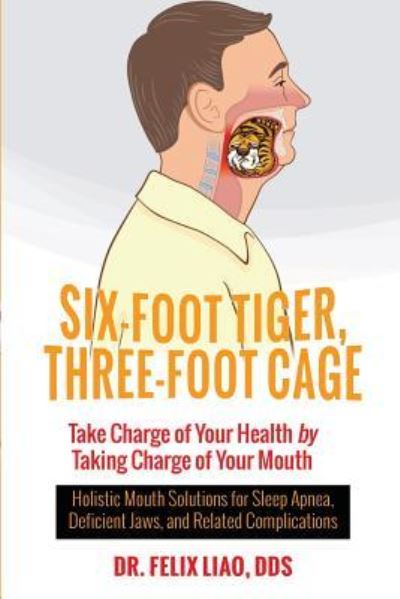 Cover for Liao, Felix, Dds · Six-Foot Tiger, Three-Foot Cage: Take Charge of Your Health by Taking Charge of Your Mouth (Paperback Book) (2017)