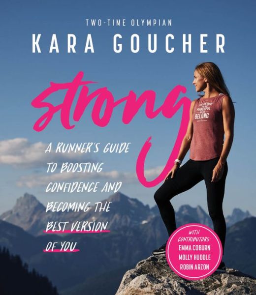 Strong: A Runner's Guide to Boosting Confidence and Becoming the Best Version of You - Kara Goucher - Books - Random House USA Inc - 9781944515591 - August 14, 2018