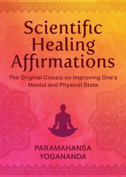 Cover for Paramahansa Yogananda · Scientific Healing Affirmations: The Original Classic for Improving One's Mental and Physical State (Hardcover bog) (2024)