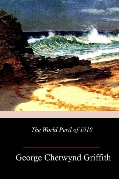 Cover for George Chetwynd Griffith · The World Peril of 1910 (Pocketbok) (2018)