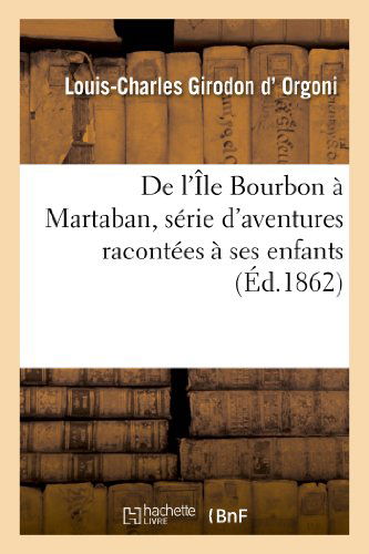 Cover for D. Orgoni-l-c · De L'ile Bourbon a Martaban, Serie D'aventures Racontees a Ses Enfants (Paperback Book) [French edition] (2013)