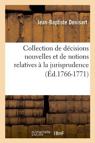 Cover for Jean-baptiste Denisart · Collection De Decisions Nouvelles et De Notions Relatives a La Jurisprudence (Ed.1766-1771) (French Edition) (Paperback Book) [French edition] (2012)