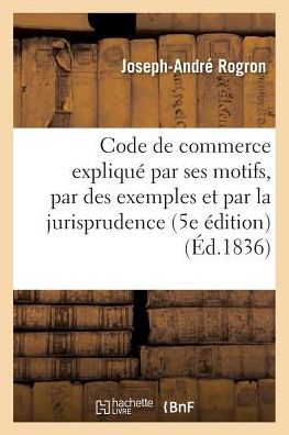 Cover for Joseph-Andre Rogron · Code de Commerce Explique Par Ses Motifs, Par Des Exemples Et Par La Jurisprudence - Sciences Sociales (Paperback Book) (2016)