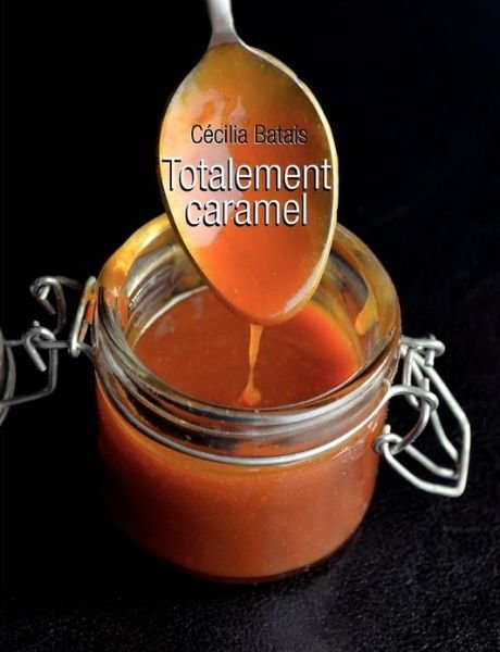 Totalement caramel - Cecilia Batais - Bücher - Books on Demand - 9782322004591 - 15. Oktober 2012