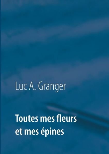 Cover for Granger · Toutes mes fleurs et mes épines (Book) (2018)