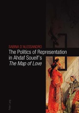 The Politics of Representation in Ahdaf Soueif's "The Map of Love" - Sabina D'Alessandro - Books - Peter Lang AG, Internationaler Verlag de - 9783034306591 - May 11, 2011
