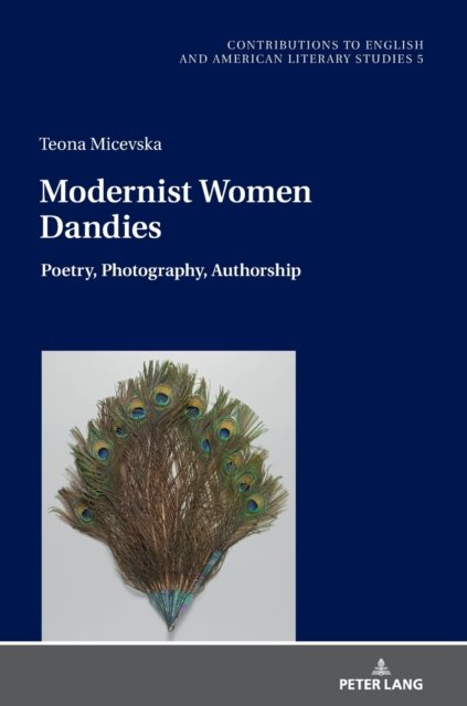 Cover for Teona Micevska · Modernist Women Dandies: Poetry, Photography, Authorship - Contributions to English and American Literary Studies (CEALS) (Hardcover Book) [New edition] (2021)