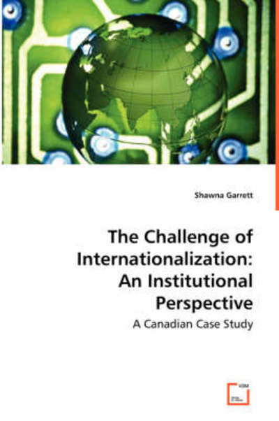 The Challenge of Internationalization: an Institutional Perspective: a Canadian Case Study - Shawna Garrett - Livros - VDM Verlag - 9783639031591 - 29 de maio de 2008