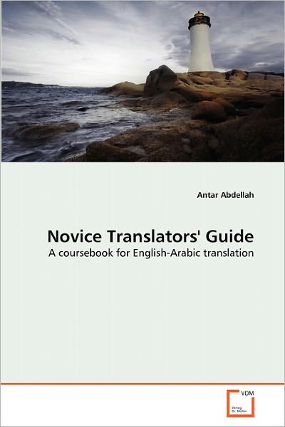 Cover for Antar Abdellah · Novice Translators' Guide: a Coursebook for English-arabic Translation (Paperback Book) (2010)